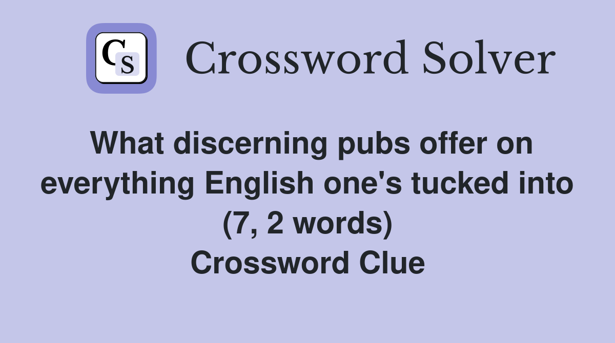 What discerning pubs offer on everything English one's tucked into (7, 2 words) Crossword Clue