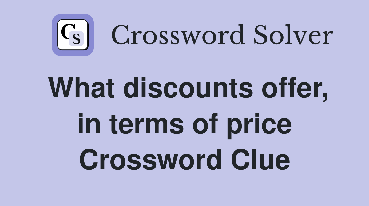 What discounts offer, in terms of price Crossword Clue