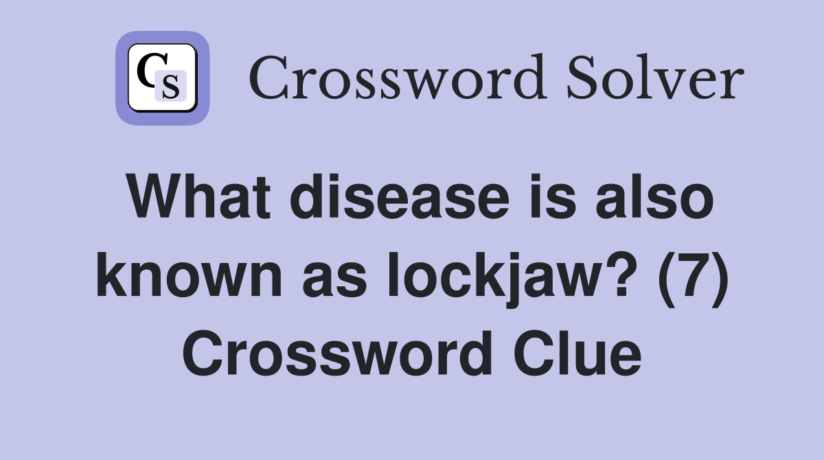 What disease is also known as lockjaw? (7) Crossword Clue