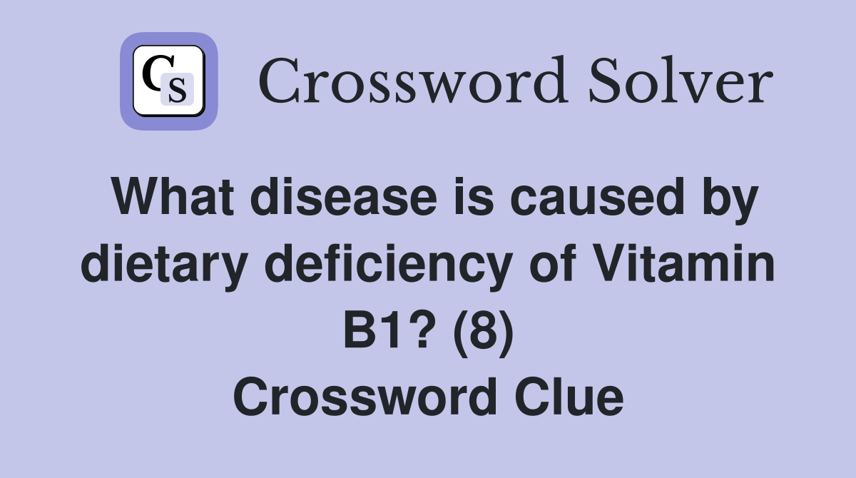 What disease is caused by dietary deficiency of Vitamin B1? (8) Crossword Clue