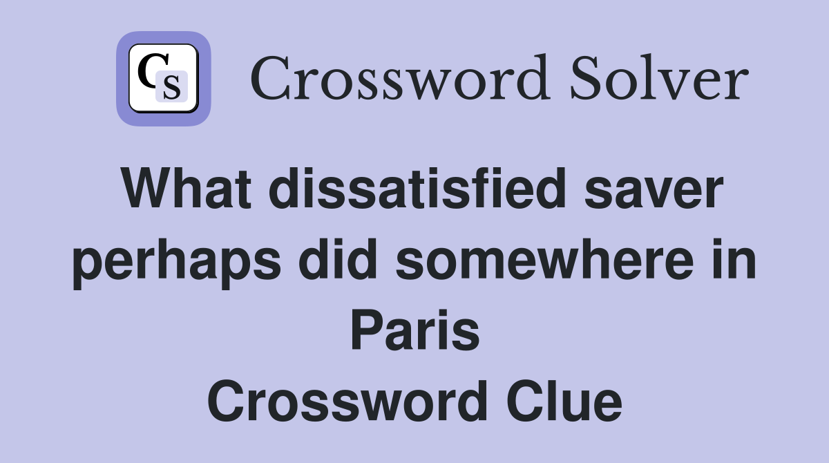 What dissatisfied saver perhaps did somewhere in Paris Crossword Clue