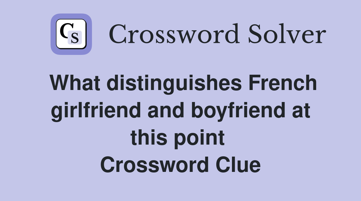 What distinguishes French girlfriend and boyfriend at this point  Crossword Clue
