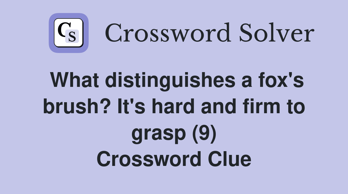 What distinguishes a fox's brush? It's hard and firm to grasp (9) Crossword Clue