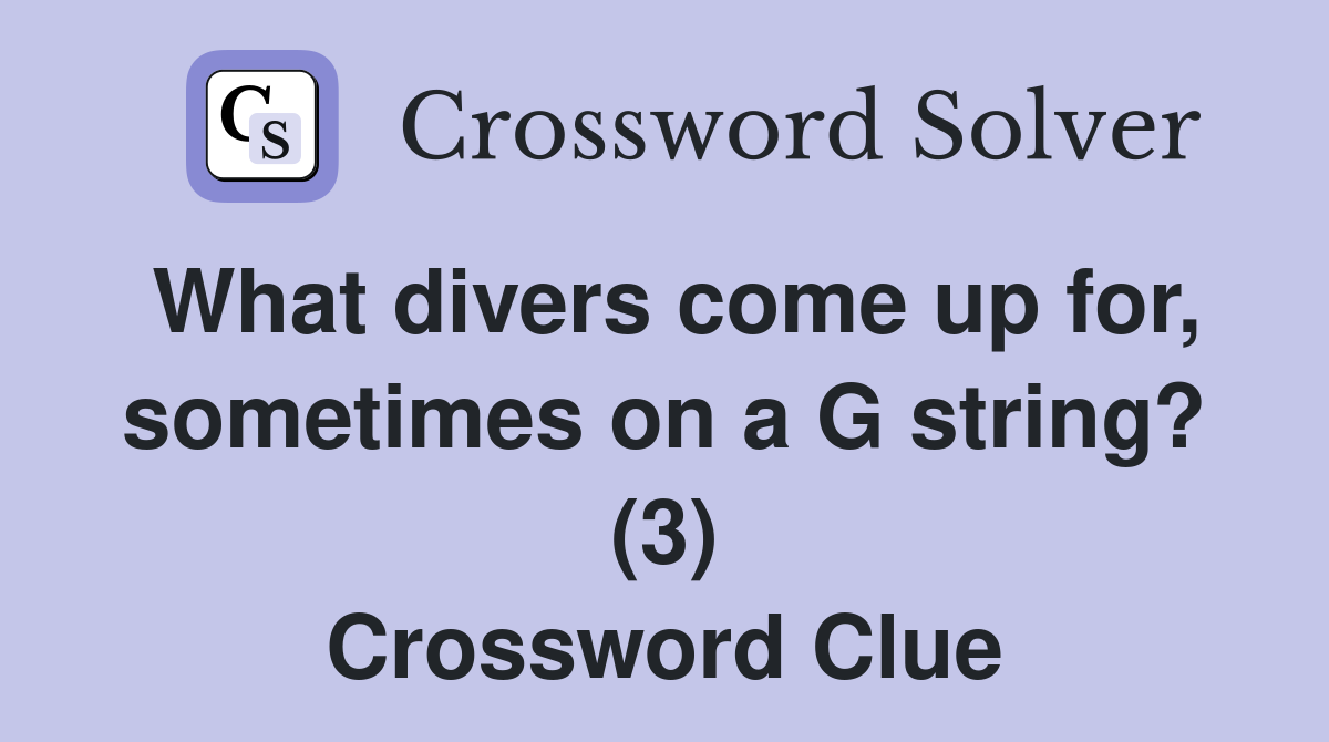 What divers come up for, sometimes on a G string? (3) Crossword Clue