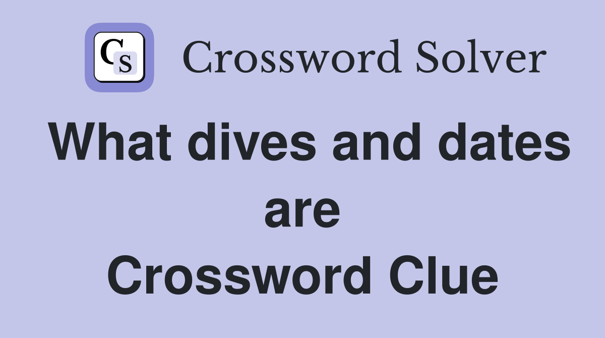 What dives and dates are Crossword Clue