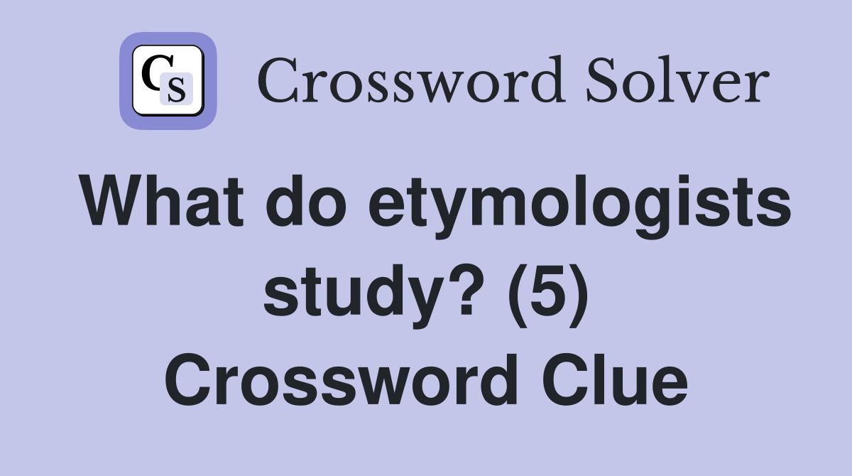 What do etymologists study? (5) Crossword Clue