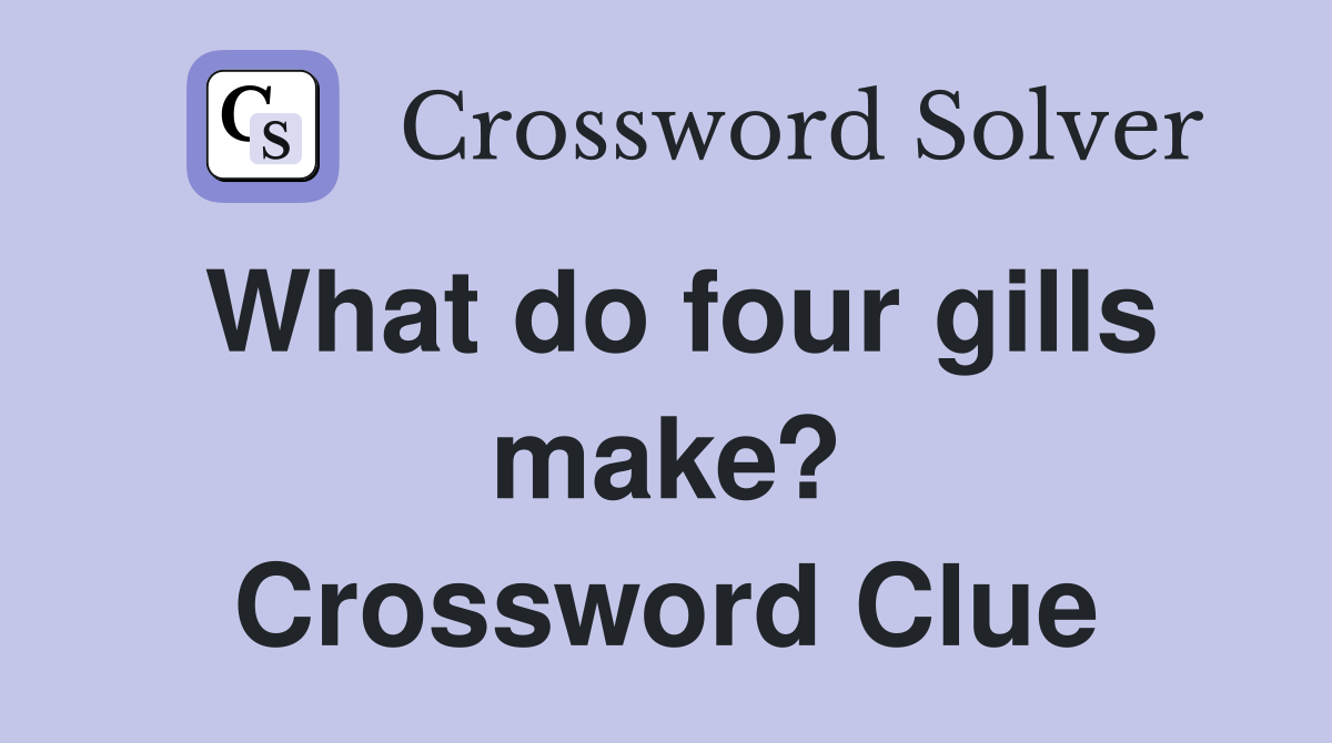 What do four gills make? Crossword Clue