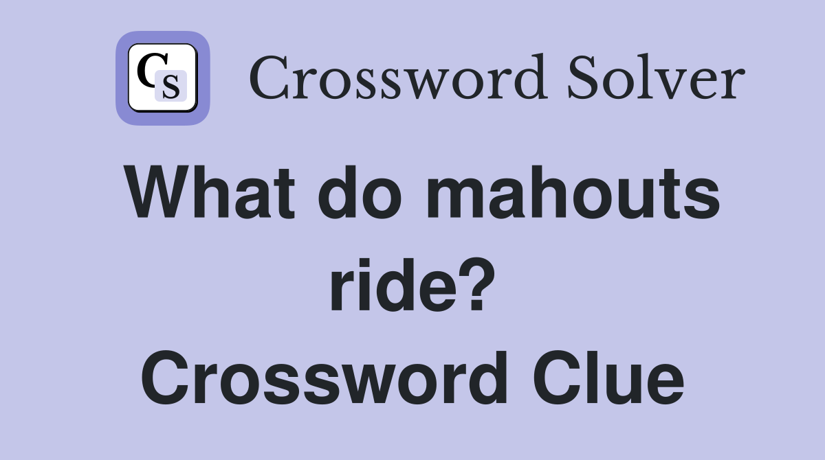 What do mahouts ride? Crossword Clue