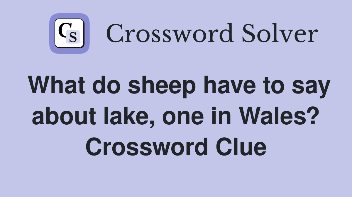 What do sheep have to say about lake, one in Wales? Crossword Clue