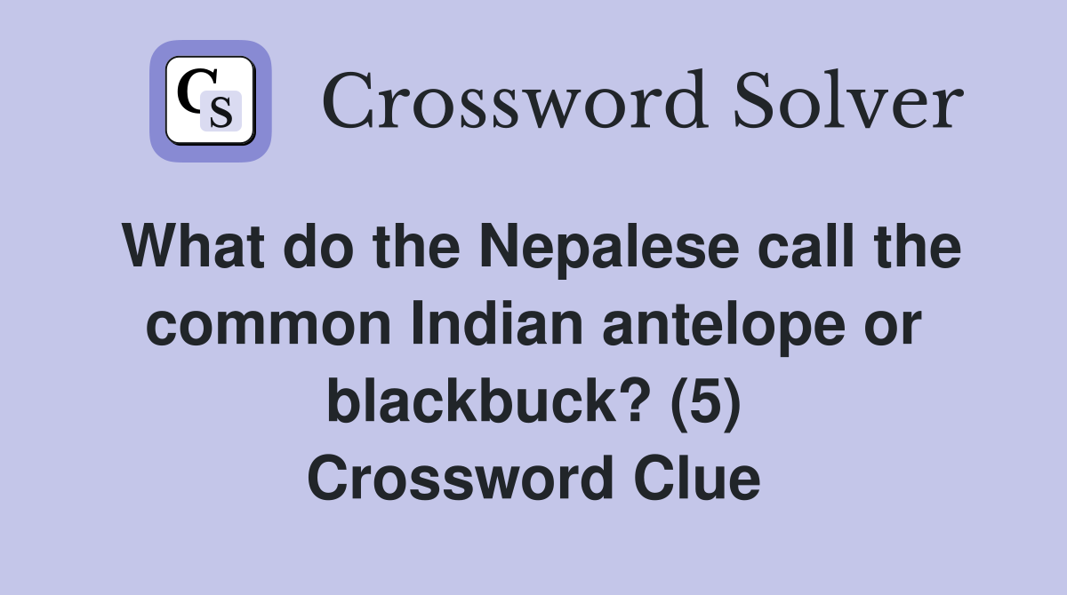 What do the Nepalese call the common Indian antelope or blackbuck? (5) Crossword Clue