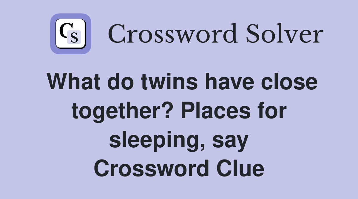 What do twins have close together? Places for sleeping, say Crossword Clue
