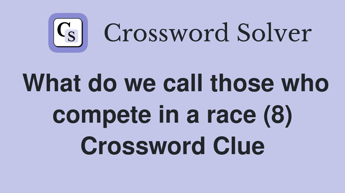 What do we call those who compete in a race (8) Crossword Clue