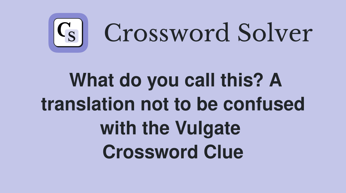What do you call this? A translation not to be confused with the Vulgate  Crossword Clue