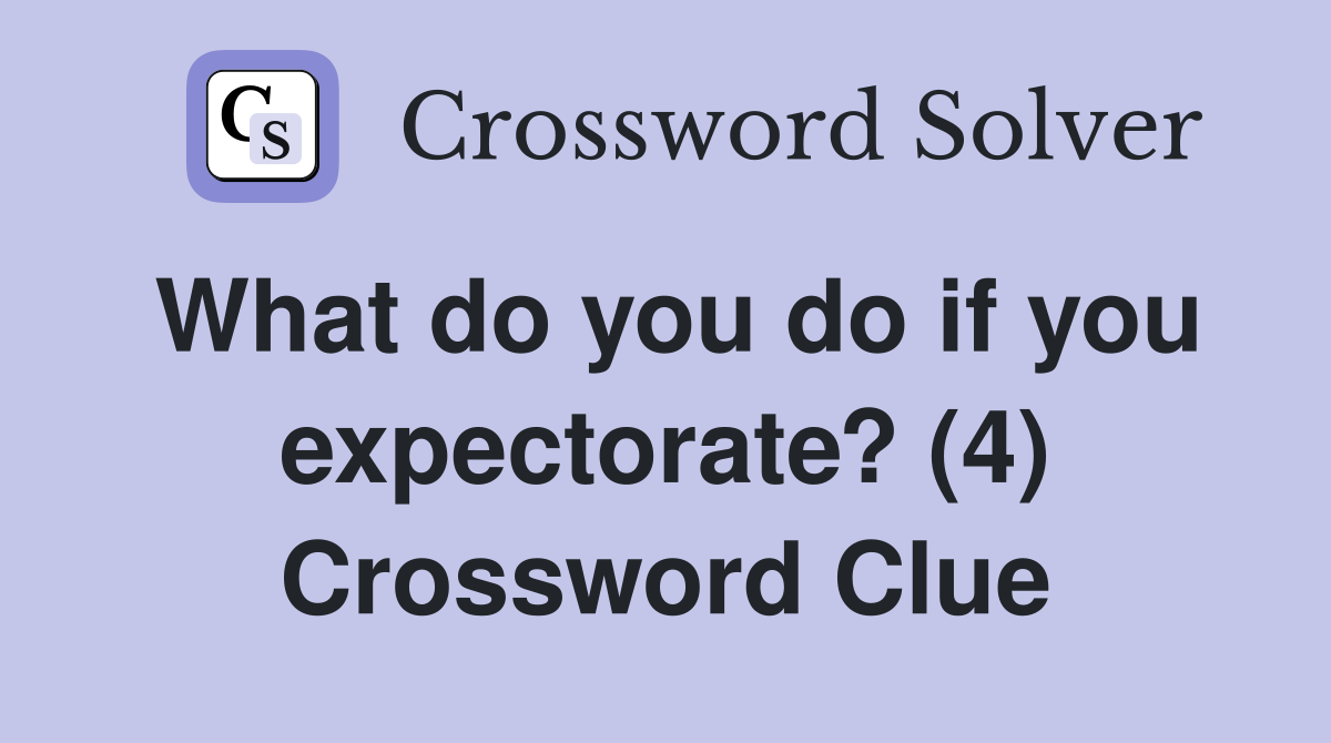 What do you do if you expectorate? (4) Crossword Clue