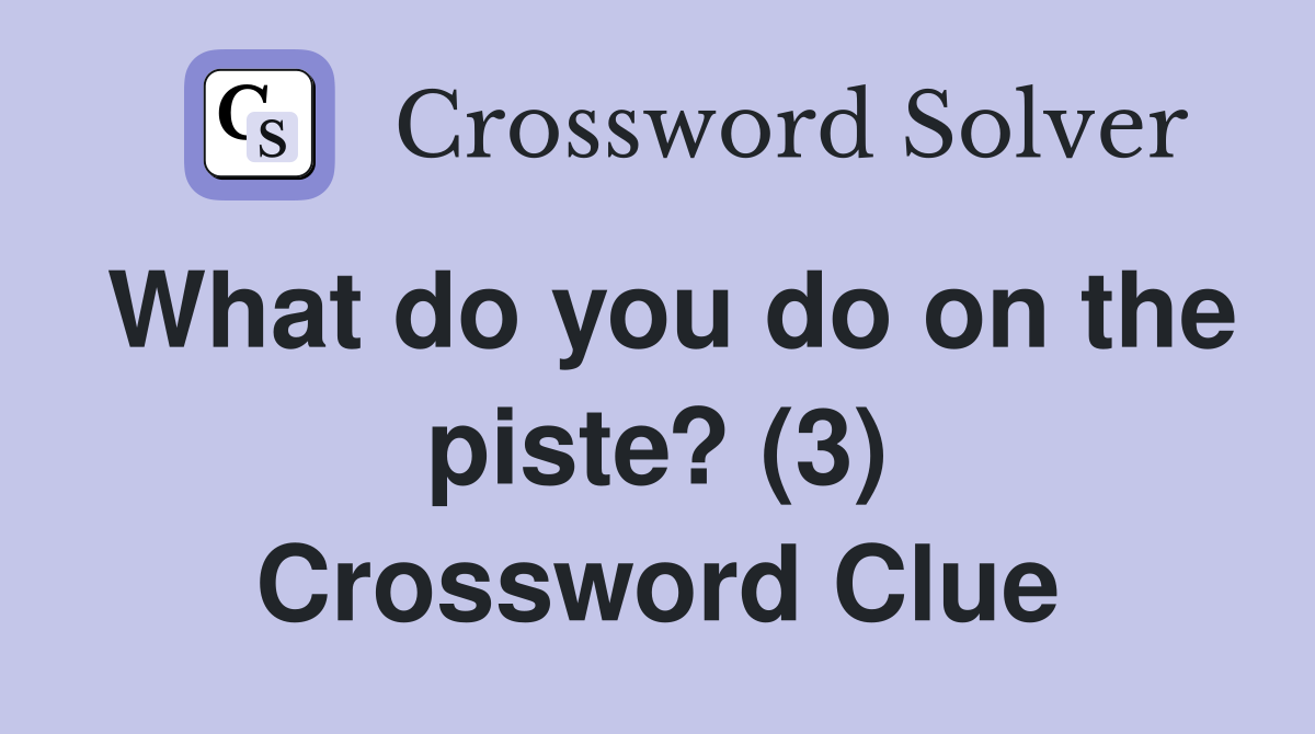 What do you do on the piste? (3) Crossword Clue