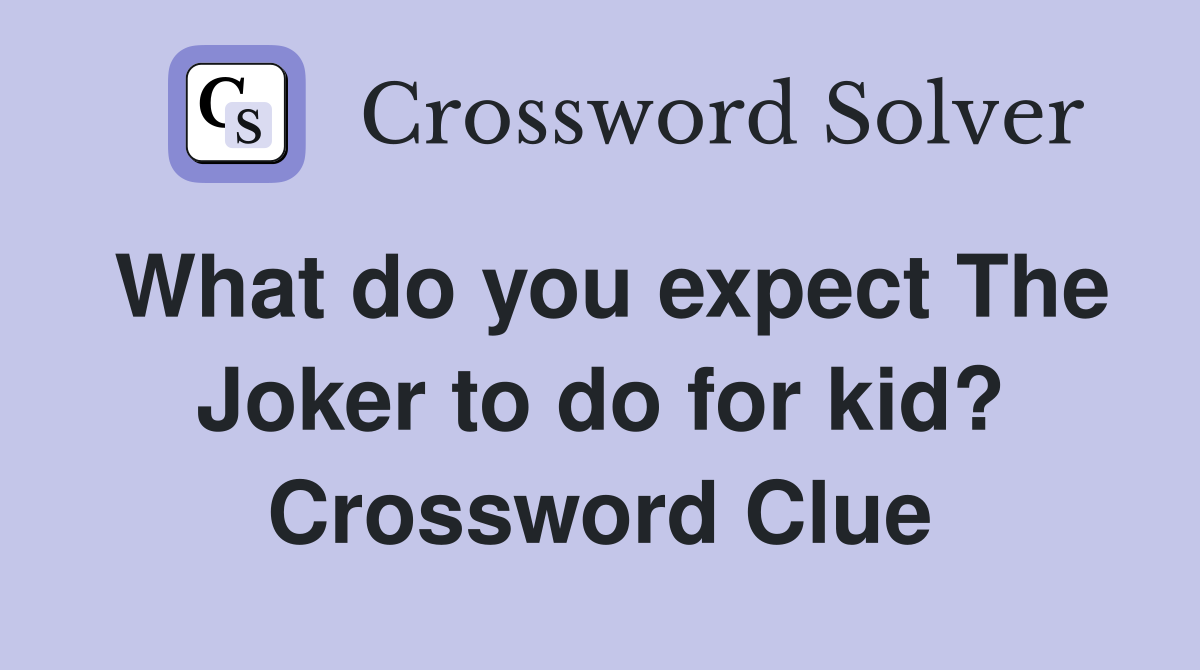 What do you expect The Joker to do for kid? Crossword Clue