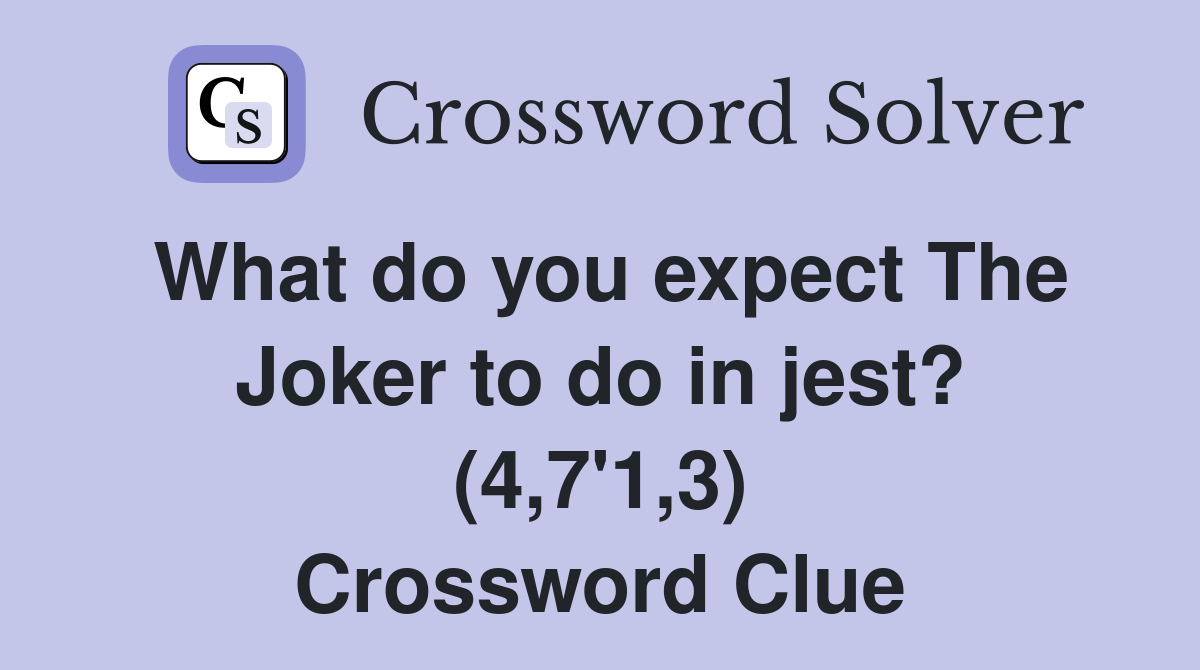 What do you expect The Joker to do in jest? (4,7'1,3) Crossword Clue