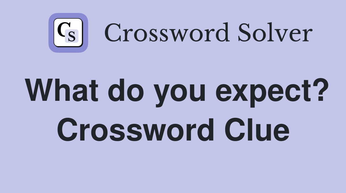 What do you expect? Crossword Clue