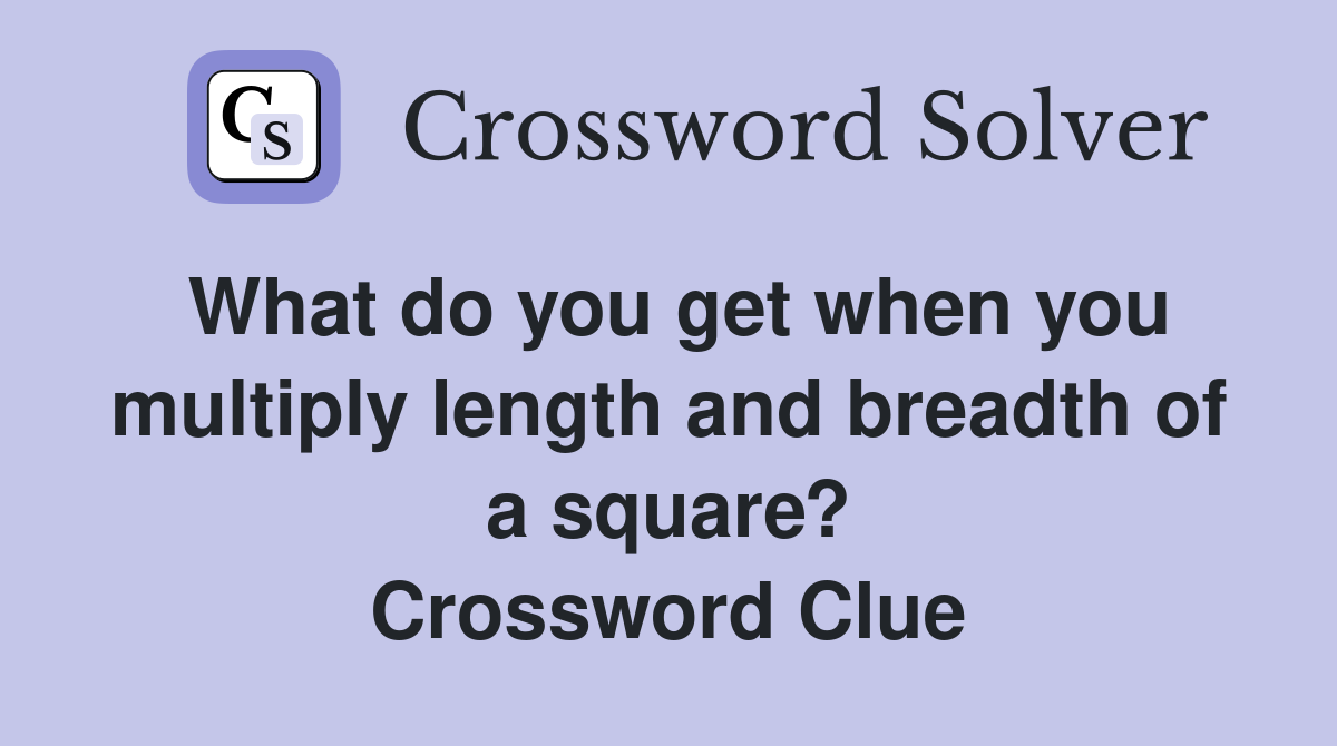 What do you get when you multiply length and breadth of a square? Crossword Clue