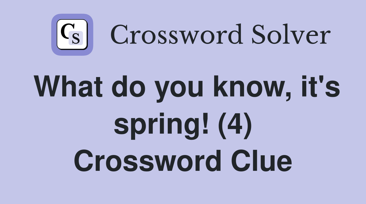 What do you know, it's spring! (4) Crossword Clue
