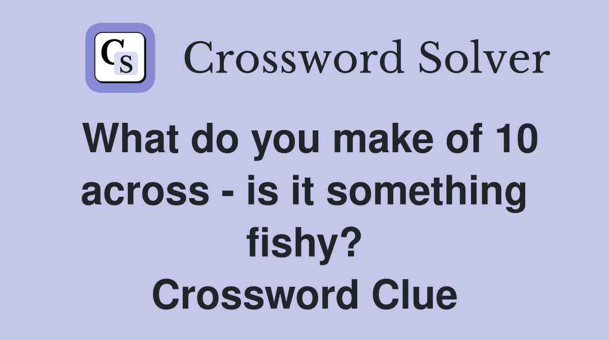 What do you make of 10 across - is it something fishy? Crossword Clue