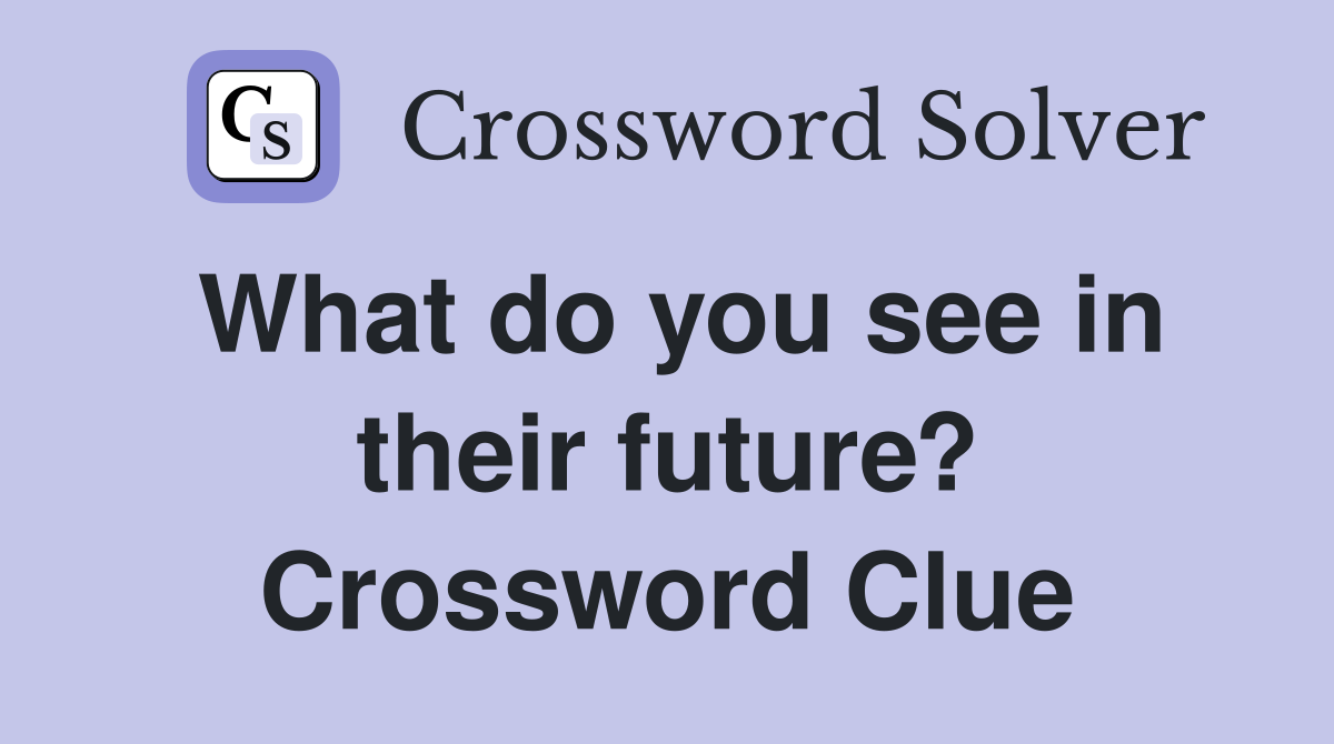 What do you see in their future? Crossword Clue