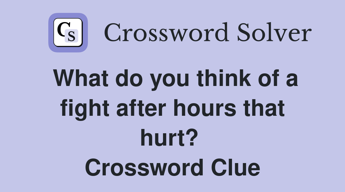 What do you think of a fight after hours that hurt?  Crossword Clue