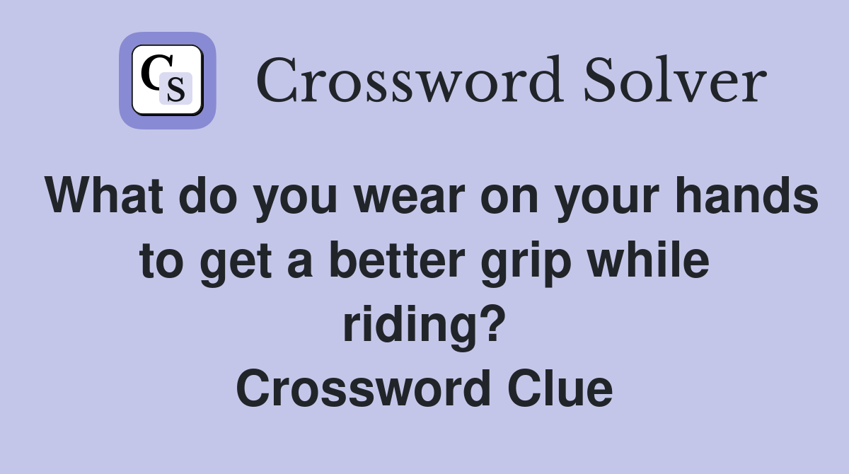 What do you wear on your hands to get a better grip while riding? Crossword Clue