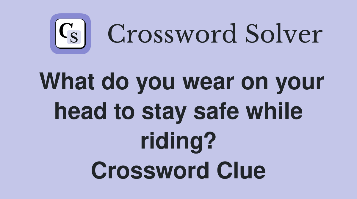 What do you wear on your head to stay safe while riding? Crossword Clue