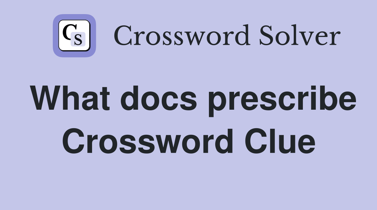 What docs prescribe Crossword Clue
