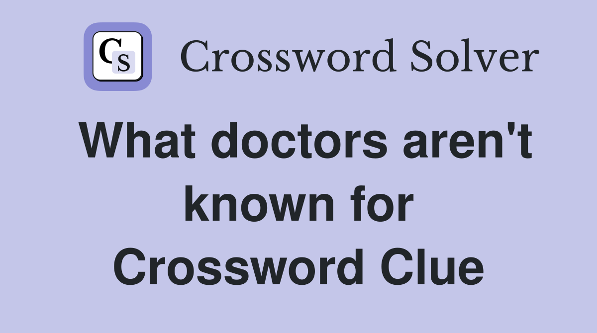 What doctors aren't known for Crossword Clue