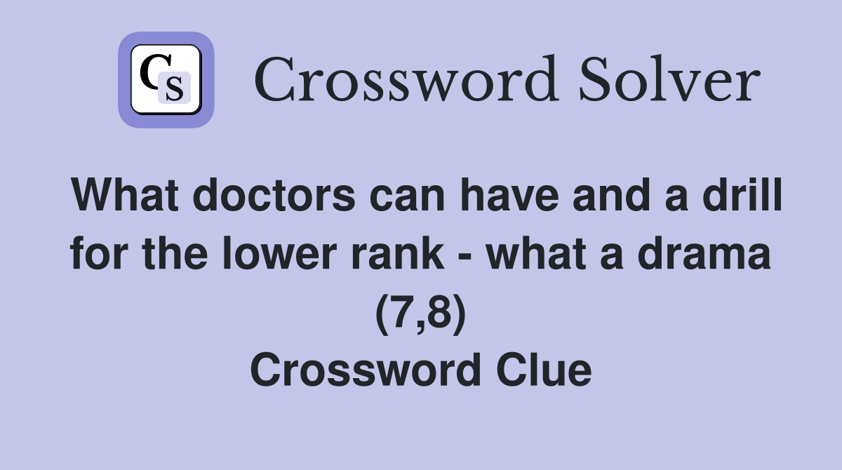 What doctors can have and a drill for the lower rank - what a drama (7,8) Crossword Clue