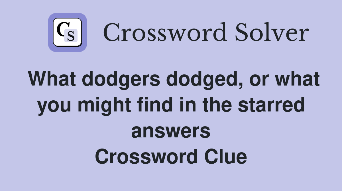 What dodgers dodged, or what you might find in the starred answers Crossword Clue