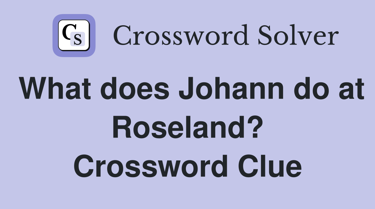 What does Johann do at Roseland? Crossword Clue