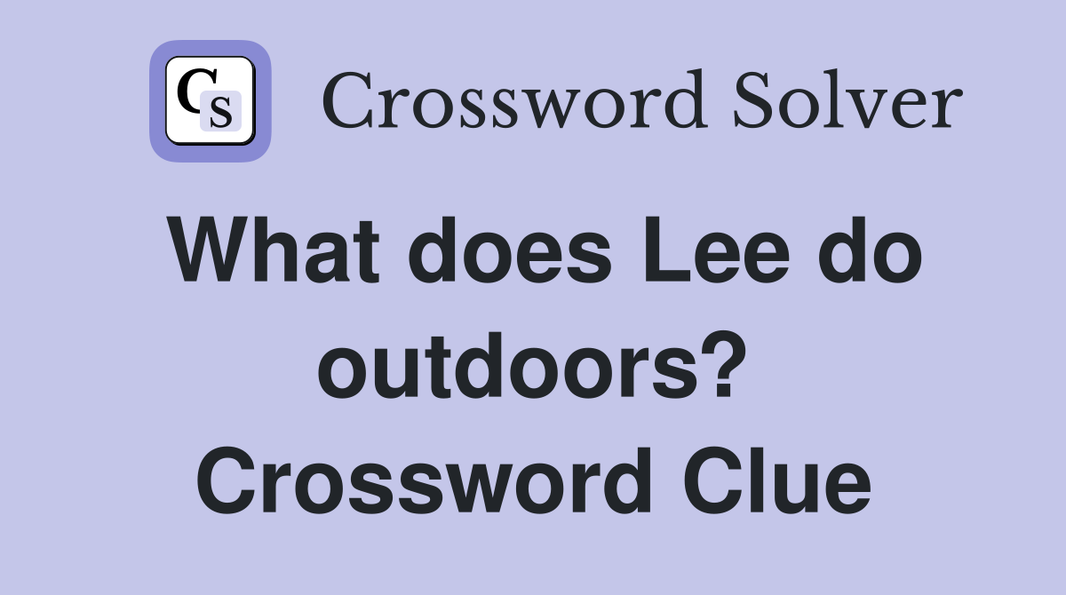 What does Lee do outdoors? Crossword Clue