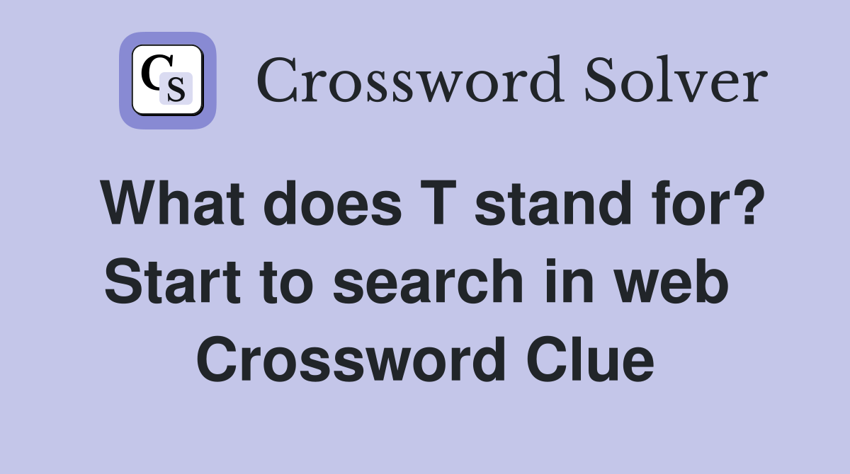 What does T stand for? Start to search in web  Crossword Clue