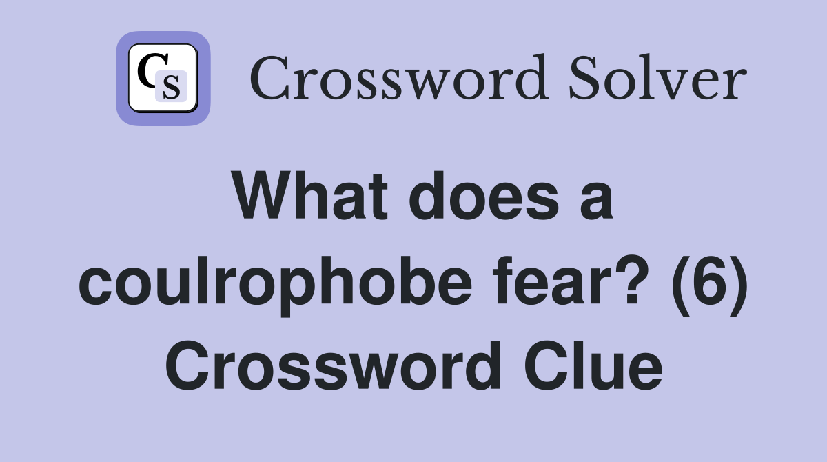 What does a coulrophobe fear? (6) Crossword Clue