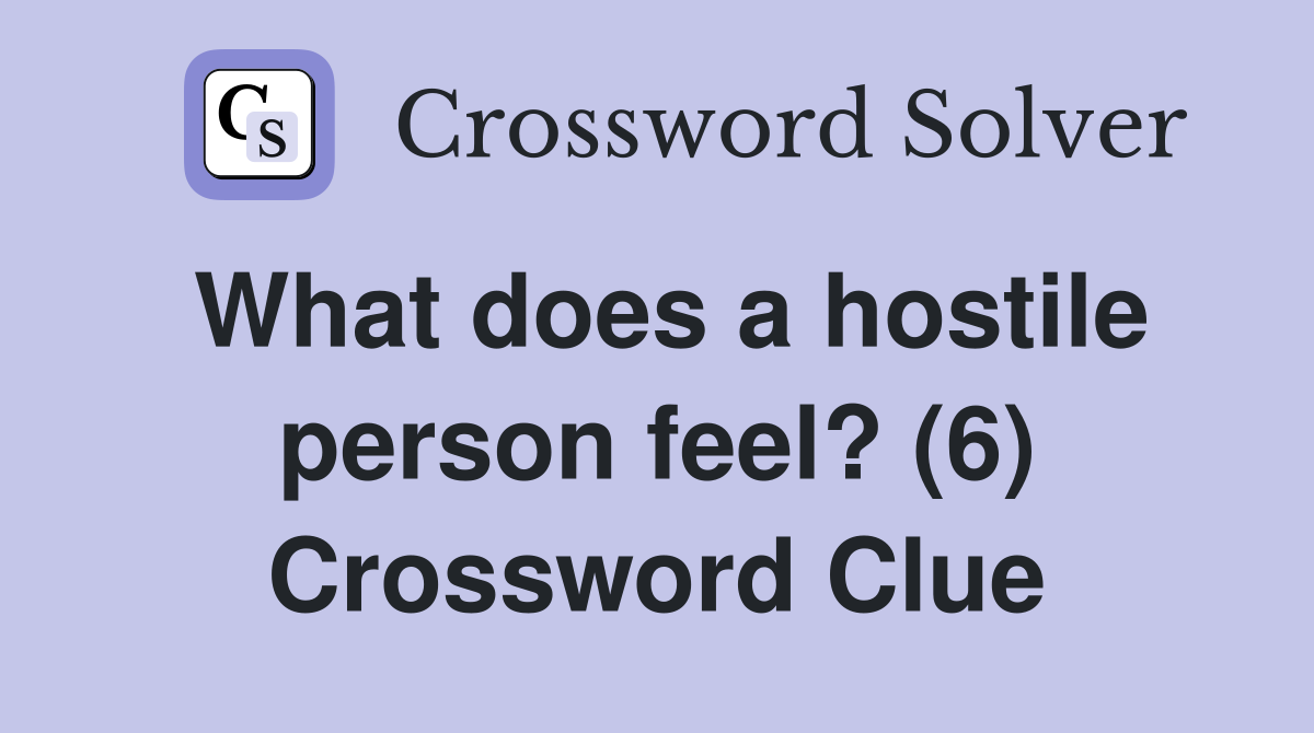 What does a hostile person feel? (6) Crossword Clue