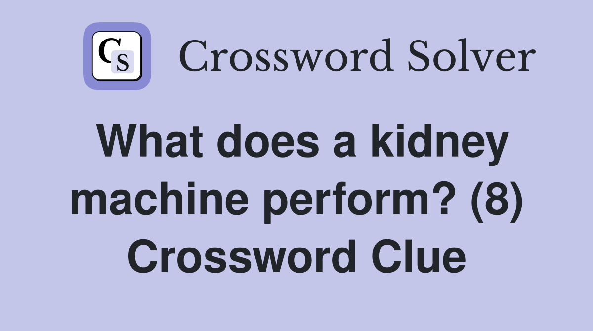 What does a kidney machine perform? (8) Crossword Clue