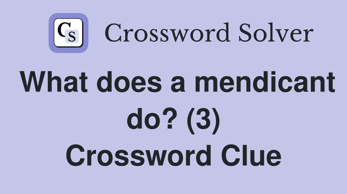 What does a mendicant do? (3) Crossword Clue
