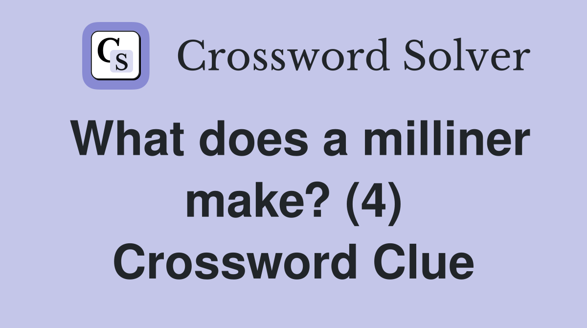 What does a milliner make? (4) Crossword Clue