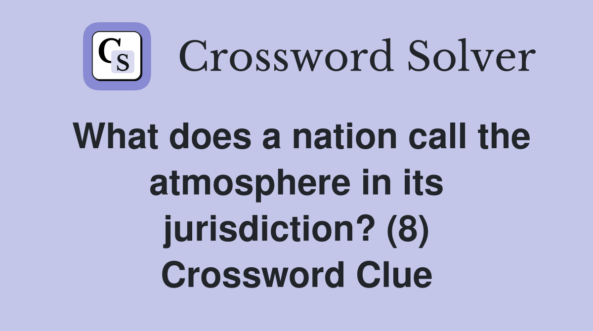 What does a nation call the atmosphere in its jurisdiction? (8) Crossword Clue
