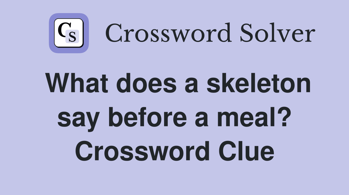 What does a skeleton say before a meal? Crossword Clue