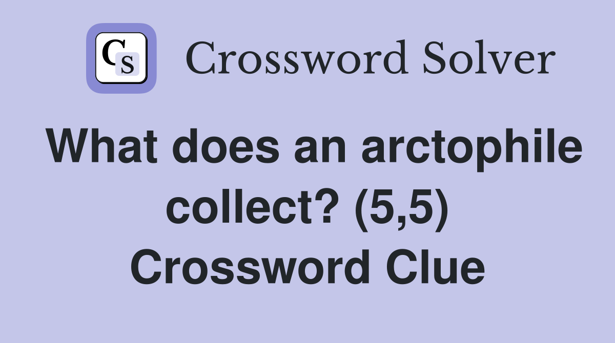 What does an arctophile collect? (5,5) Crossword Clue