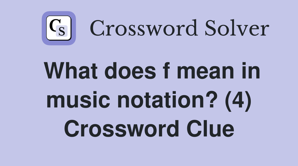 What does f mean in music notation? (4) Crossword Clue