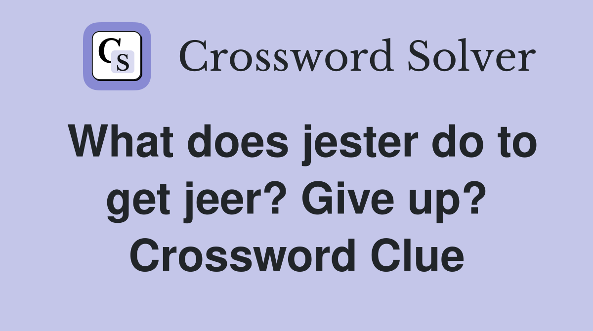 What does jester do to get jeer? Give up? Crossword Clue