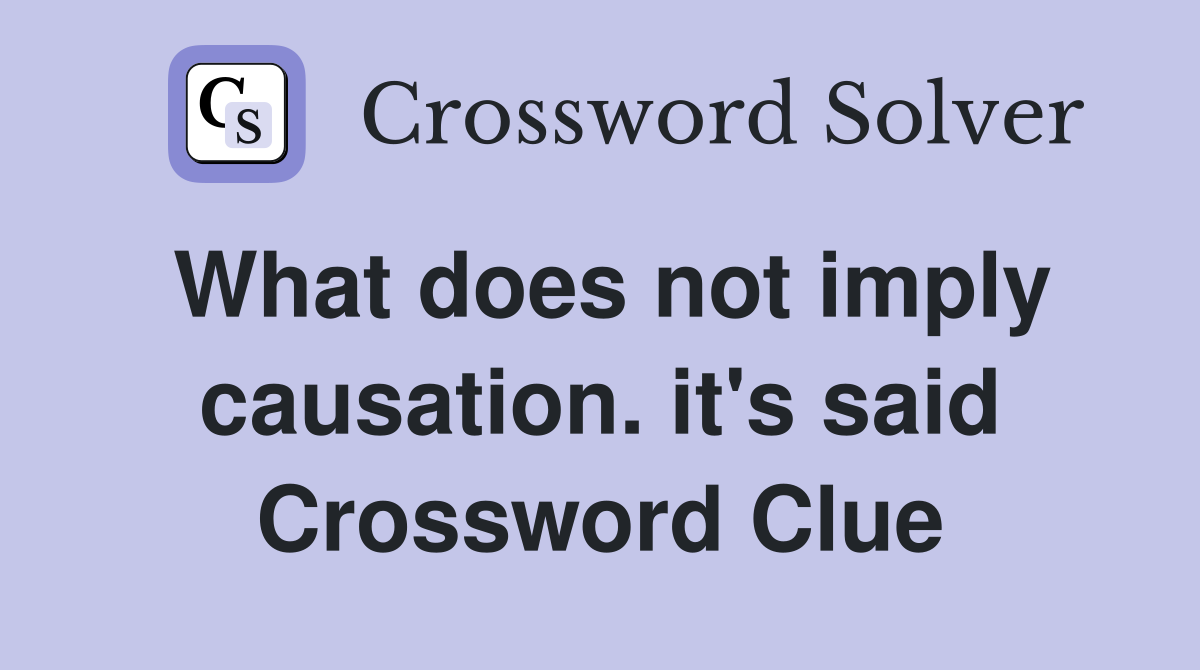 What does not imply causation. it's said Crossword Clue