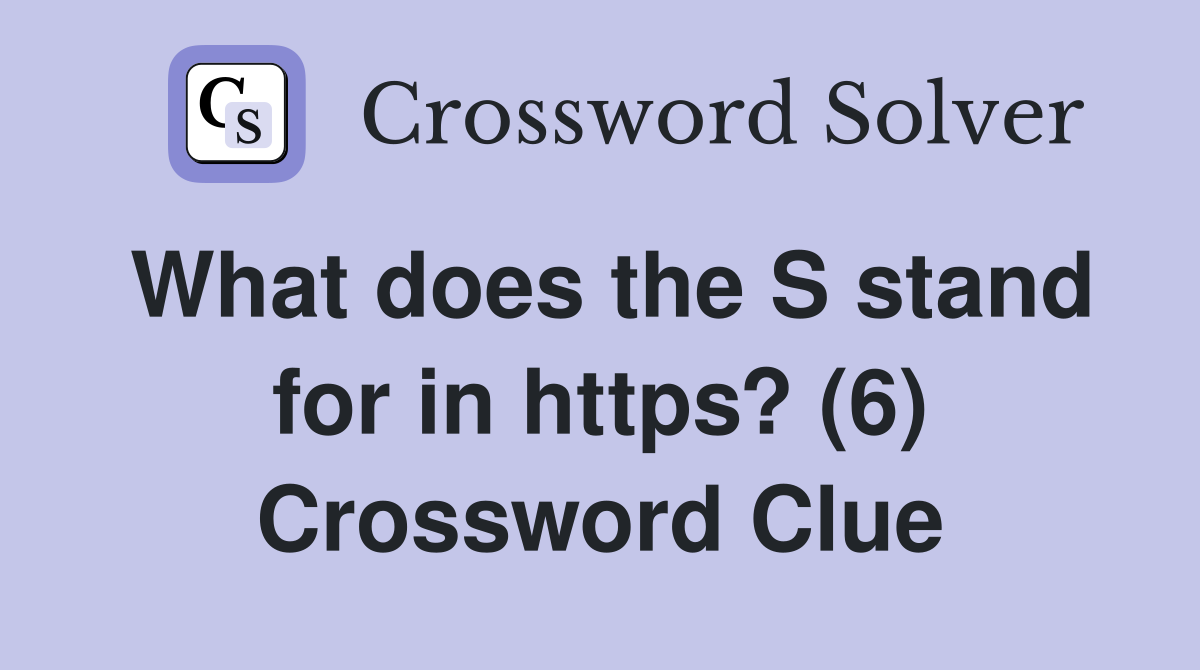 What does the S stand for in https? (6) Crossword Clue