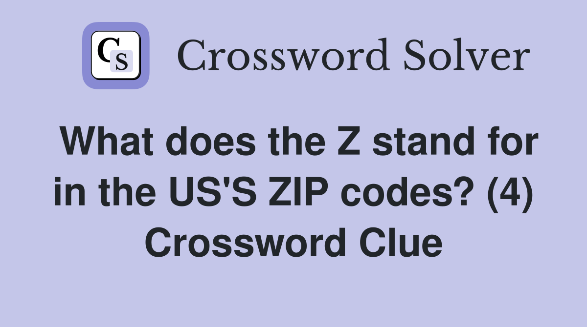 What does the Z stand for in the US'S ZIP codes? (4) Crossword Clue