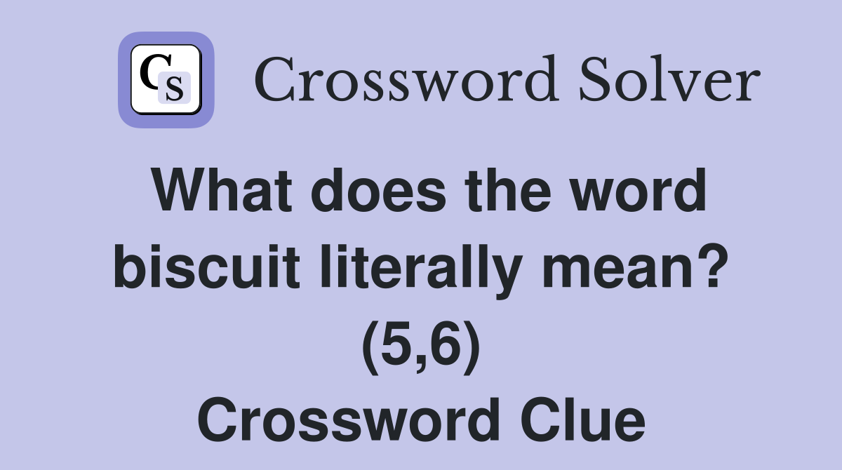 What does the word biscuit literally mean? (5,6) Crossword Clue